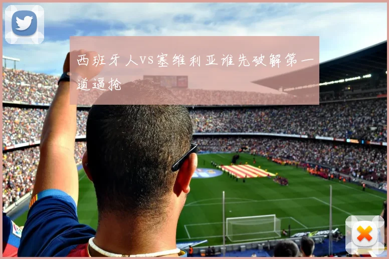 西班牙人vs塞维利亚谁先破解第一道逼抢