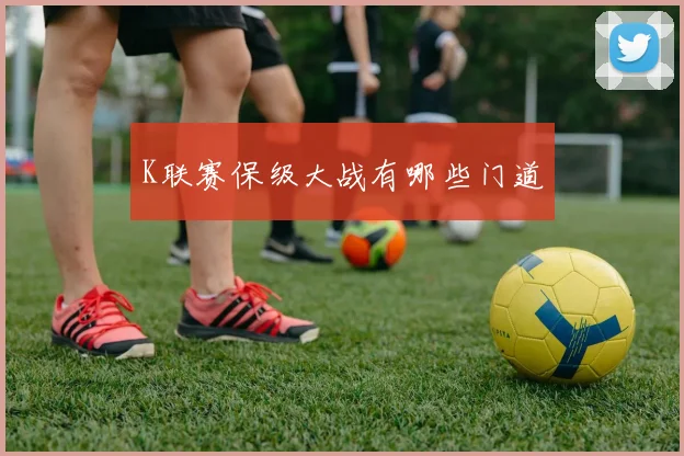 K联赛保级大战有哪些门道